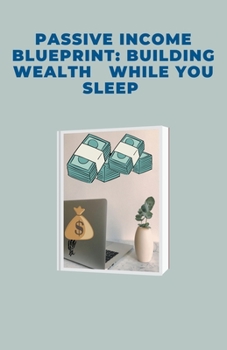 Paperback Passive Income Blueprint: Building Wealth While You Sleep Book