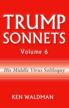 Paperback Trump Sonnets: Volume 6 (His Middle Virus Soliloquy) Book