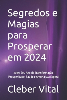 Paperback Segredos e Magias para Prosperar em 2024: 2024: Seu Ano de Transformação - Prosperidade, Saúde e Amor à sua Espera! [Portuguese] Book