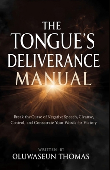 Paperback The Tongue's Deliverance Manual: Break the Curse of Negative Speech, Cleanse, Control, and Consecrate Your Words for Victory Book