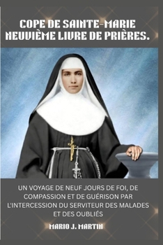 COPE DE SAINTE-MARIE NEUVIÈME LIVRE DE PRIÈRES.: Un voyage de neuf jours de foi, de compassion et de guérison par l'intercession du Serviteur des malades et des oubliés. (French Edition)