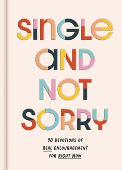 Hardcover Single and Not Sorry: 90 Devotions of Real Encouragement for Right Now Book