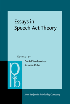 Essays in Speech Act Theory (Pragmatics and Beyond New Series) - Book #77 of the Pragmatics & Beyond New Series