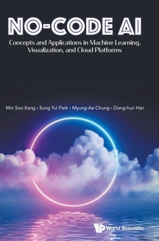 Hardcover No-Code Ai: Concepts and Applications in Machine Learning, Visualization, and Cloud Platforms Book