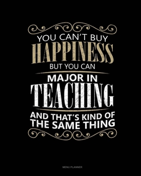 Paperback You Can't Buy Happiness But You Can Major In Teaching And That's Kind Of The Same Thing: Menu Planner Book