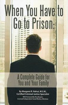 Paperback When You Have to Go to Prison: A Complete Guide for You and Your Family Book