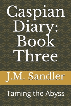 Paperback Caspian Diary: Book Three: Taming the Abyss Book