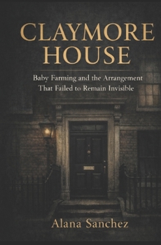 Claymore House: Baby Farming and the Arrangement That Failed to Remain Invisible