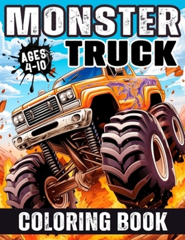 Monster Truck Coloring Book: Various and Awesome Coloring Pages for Kids Ages 4-10, for Boys and Girls Who Love the Extreme Monster Trucks!