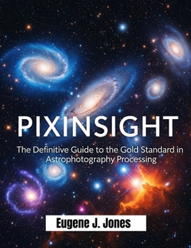 Paperback Pixinsight: The Definitive Guide to the Gold Standard in Astrophotography Processing Book