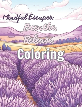 Mindful Escapes: Breathe, Release, Coloring: Serene Adult Coloring Book for Relaxation and Stress Relief - Ideal Gift for Moms, Teens, and Friends