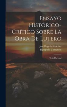 Hardcover Ensayo Histórico-Crítico Sobre La Obra De Lutero: Tesis Doctoral [Spanish] Book