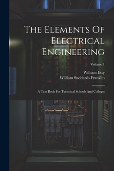 Paperback The Elements Of Electrical Engineering: A Text Book For Technical Schools And Colleges; Volume 1 Book