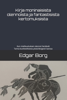 Kirja moninaisista olennoista ja fantastisista kertomuksista: Kun mielikuvituksen olennot heräävät Tarina kuvitteellisesta yöstä Borgesin kanssa (Finnish Edition)