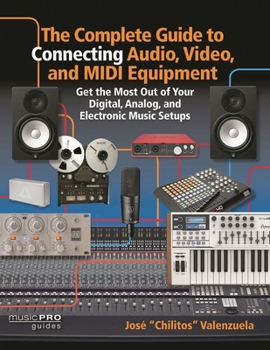 The Complete Guide to Connecting Audio, Video, and MIDI Equipment: Get the Most Out of Your Digital, Analog, and Electronic Music Setups English Edition