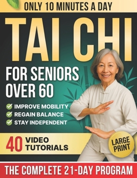 10-Minute Tai Chi for Seniors Over 60: A Step-by-Step 21-Day Plan to Regain Balance, Prevent Falls & Stay Independent | Illustrated Exercises, Video Lessons & Large Print for Easy At-Home Practice