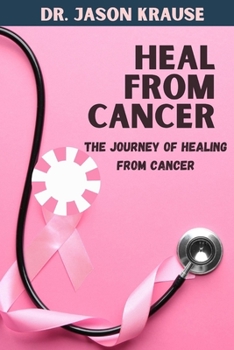 Heal from Cancer: The Journey Of Healing From Cancer