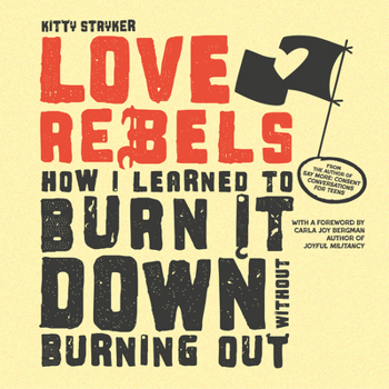 Love Rebels: How I Learned to Burn It Down Without Burning Out