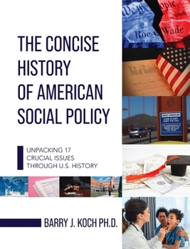 Hardcover Concise History of American Social Policy: Unpacking 17 Crucial Issues Through U.S. History Book