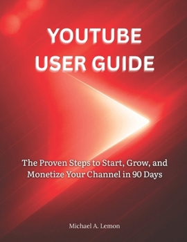 Paperback Youtube User Guide: The Proven Steps to Start, Grow, and Monetize Your Channel in 90 Days Book
