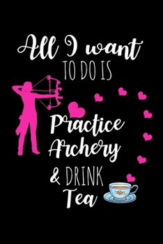 Paperback Practice Archery & Drink Tea: Funny Archery Gifts, Birthday, Christmas & Valentine's Day Gifts for Her, Small Lined Notebook To Write In Ideas Book