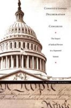 Constitutional Deliberation in Congress: The Impact of Judicial Review in a Separated System (Constitutional Conflicts) - Book  of the Constitutional Conflicts