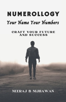 NUMEROLLOGY: YOUR NAME YOUR NUMBERS: Craft your future and success (Numbers That Speak: The Numerology Series by Neeraj B. Nijhawan)