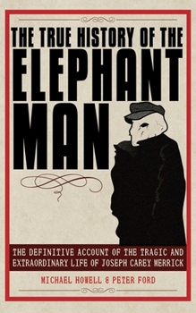 Paperback The True History of the Elephant Man: The Definitive Account of the Tragic and Extraordinary Life of Joseph Carey Merrick Book