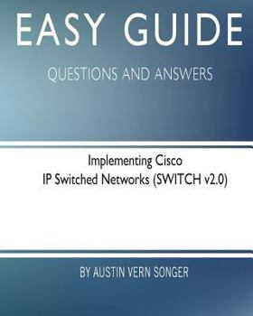 Easy Guide: Implementing Cisco IP Switched Networks: Questions and Answers