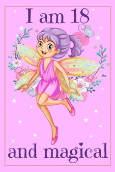 I am 18 and Magical: Beautiful Fairy Birthday Gift Journal for 18 Years Old Girl - 6x9 Inch 110 Pages Fairy Birthday Notebook for Eighteen Years Old ... Bday Notebook for Girls 18th Birthday Gifts