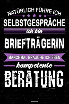 Natürlich führe ich Selbstgespräche ich bin Briefträgerin manchmal brauche ich eben kompetente Beratung Notizbuch: Briefträgerin Journal DIN A5 liniert 120 Seiten Geschenk (German Edition)