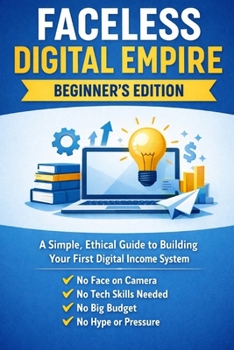 Faceless Digital Income; A Beginner’s Guide to Building Your First Simple Online System: Simple, Ethical Systems for Building Digital Products That Grow Over Time (AI Passive Income Playbook)