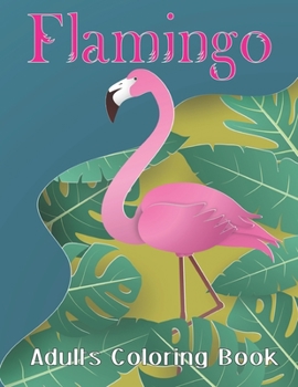 Flamingo Adults Coloring Book: A Beautiful Bird Coloring Book Easy, Fun, Beautiful 49 Coloring Pages