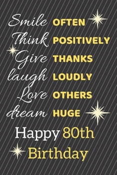 Paperback Smile Often Think Positively Give Thanks Laugh Loudly Love Others Dream Huge Happy 80th Birthday: Cute 80th Birthday Card Quote Journal / Notebook / S Book