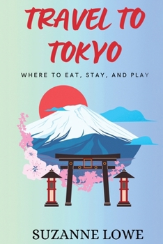 Travel to Tokyo: Where to Eat. Sleep, and Play