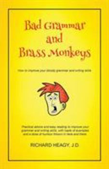 Bad Grammar and Brass Monkeys: How to improve your bloody grammar and writing skills