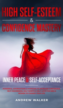 Hardcover High Self-Esteem & Confidence Mastery: Inner Peace & Self Acceptance: Powerful Affirmations & Hypnosis to Increase Confidence, Self-Awareness, Self-Wo Book