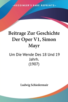 Paperback Beitrage Zur Geschichte Der Oper V1, Simon Mayr: Um Die Wende Des 18 Und 19 Jahrh. (1907) [German] Book