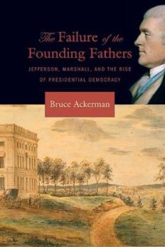 Hardcover The Failure of the Founding Fathers: Jefferson, Marshall, and the Rise of Presidential Democracy Book