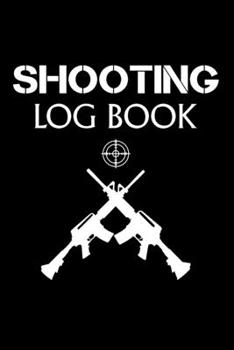Shooting Log Book: Shooters Record Book, Shooting Data Logbook, Shooting Data Book, Shot Recording Journal, 120 pages (6"x 9") (Shooting Log Book Tracker)