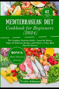 Paperback Mediterranean Diet Cookbook for Beginners (2024): The Complete Nutrition Guide - Learn the Basics, Enjoy 42 Delicious Recipes, and Follow a 7-Day Meal Book