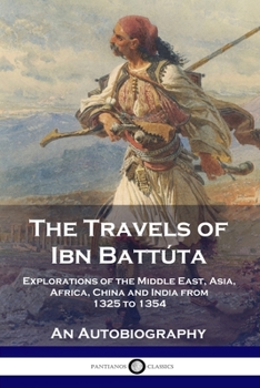 Paperback The Travels of Ibn Battúta: Explorations of the Middle East, Asia, Africa, China and India from 1325 to 1354, An Autobiography Book
