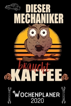 Dieser Mechaniker braucht Kaffee - Wochenplaner 2020: DIN A5 Kalender / Terminplaner / Wochenplaner 2020 12 Monate: Januar 2020 bis Dezember 2020 - Jede Woche auf 2 Seiten