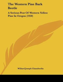 The Western Pine Bark Beetle: A Serious Pest Of Western Yellow Pine In Oregon