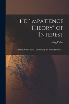 Paperback The "impatience Theory" of Interest; a Study of the Causes Determining the Rate of Interest ... Book