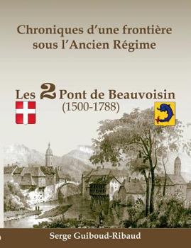 Paperback Chroniques d'une frontière sous l'Ancien Régime: Les 2 Pont de Beauvoisin (1500-1788) [French] Book