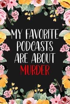 My Favorite Podcasts Are About Murder: True Crime Journal For Murderino Fans of True Crime, Murders and Serial Killers Cases - 6x9" 120 Pages Lined Notebook