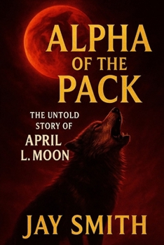 Paperback Alpha of the Pack: The Untold Story of April L. Moon Book