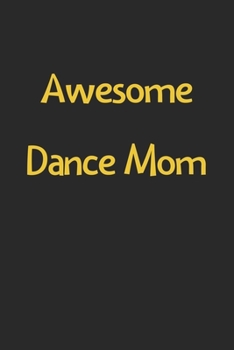 Paperback Awesome Dance Mom: Lined Journal, 120 Pages, 6 x 9, Funny Dance Gift Idea, Black Matte Finish (Awesome Dance Mom Journal) Book