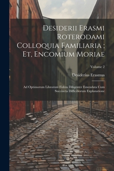 Paperback Desiderii Erasmi Roterodami Colloquia Familiaria; Et, Encomium Moriae: Ad Optimorum Librorum Fidem Diligenter Emendata Cum Succincta Difficiliorum Exp [Latin] Book